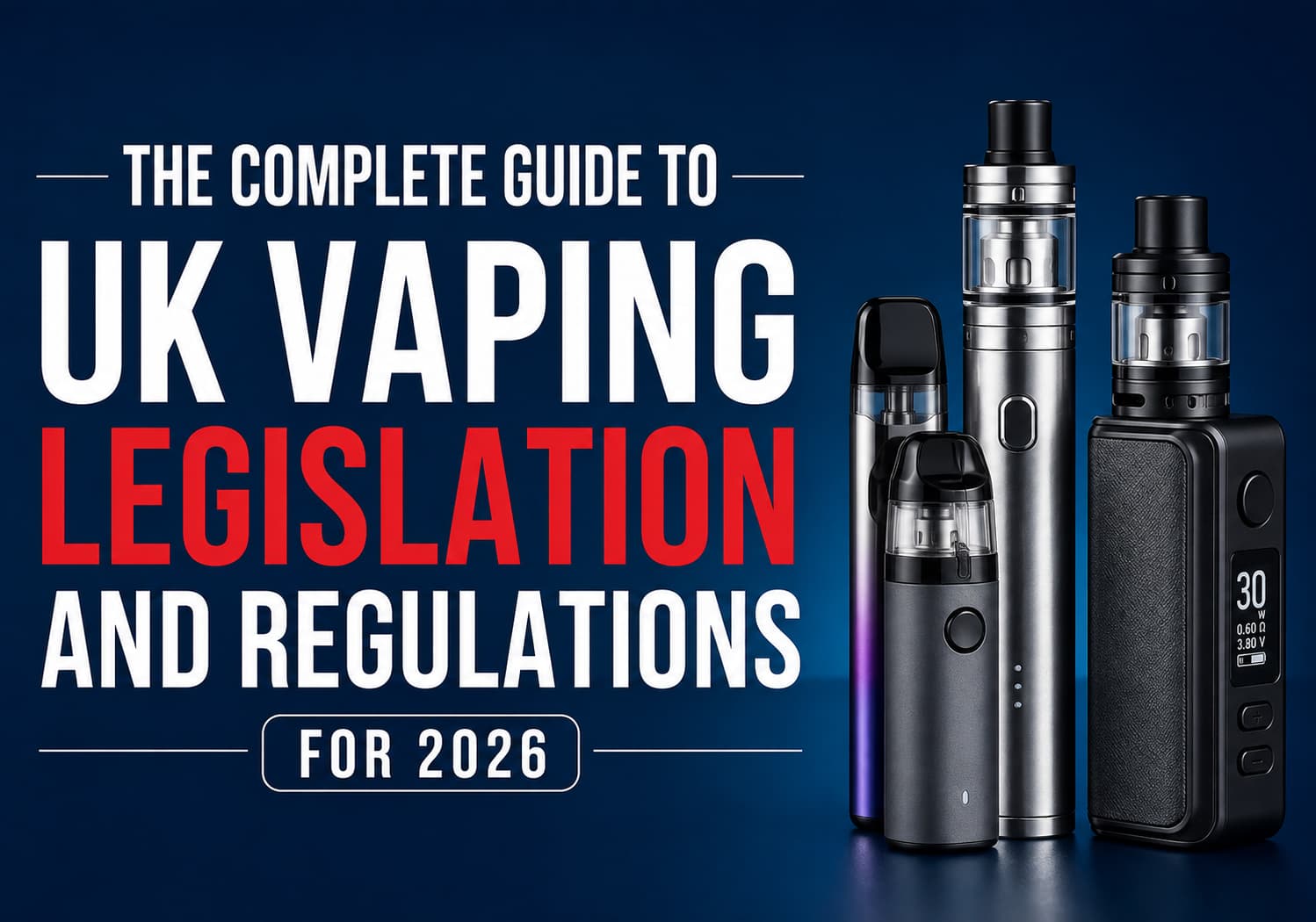 The Complete Guide to UK Vaping Legislation and Regulations for 2026